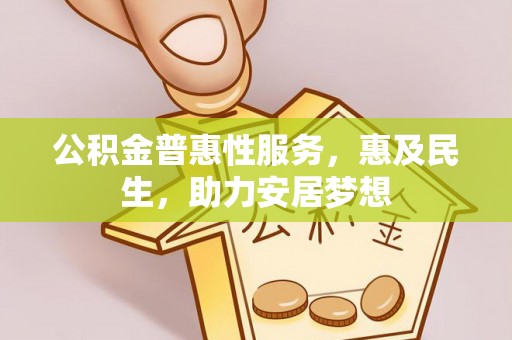 狮子公积金普惠性服务，惠及民生，助力安居梦想