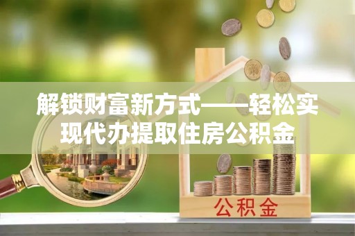 狮子解锁财富新方式——轻松实现代办提取住房公积金