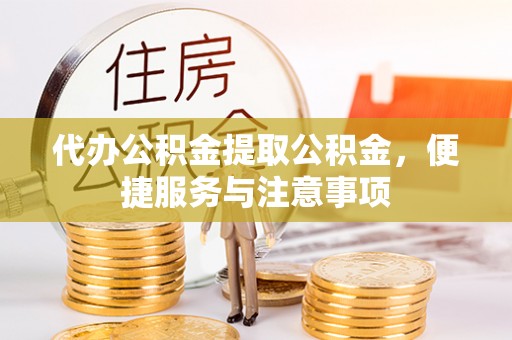 狮子代办公积金提取公积金，便捷服务与注意事项
