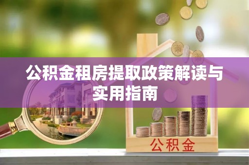 狮子公积金租房提取政策解读与实用指南