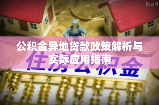 狮子公积金异地贷款政策解析与实际应用指南